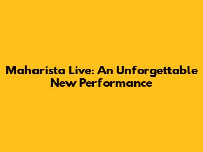 Maharista Live: An Unforgettable New Performance