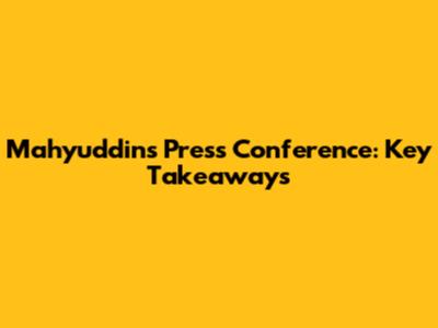 Mahyuddin's Press Conference: Key Takeaways