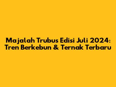Majalah Trubus Edisi Juli 2024: Tren Berkebun & Ternak Terbaru