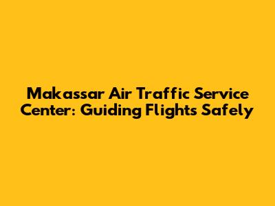 Makassar Air Traffic Service Center: Guiding Flights Safely