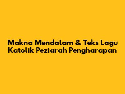 Makna Mendalam & Teks Lagu Katolik Peziarah Pengharapan