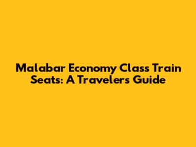Malabar Economy Class Train Seats: A Traveler's Guide