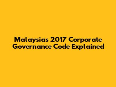 Malaysia's 2017 Corporate Governance Code Explained