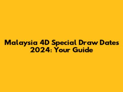 Malaysia 4D Special Draw Dates 2024: Your Guide