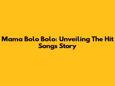 Mama Bolo Bolo: Unveiling The Hit Song's Story