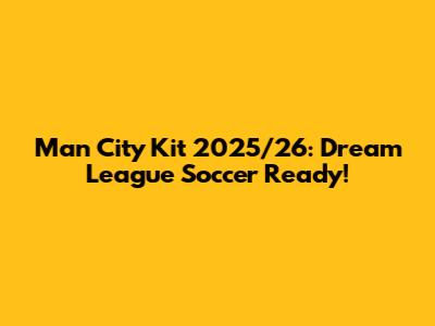 Man City Kit 2025/26: Dream League Soccer Ready!