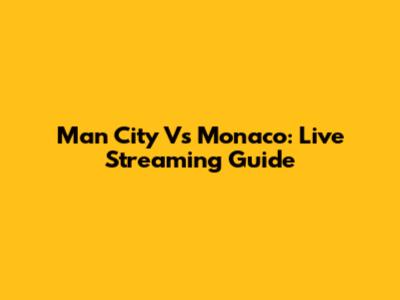 Man City Vs Monaco: Live Streaming Guide