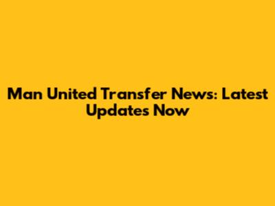 Man United Transfer News: Latest Updates Now