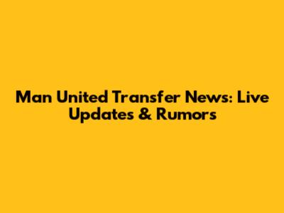 Man United Transfer News: Live Updates & Rumors