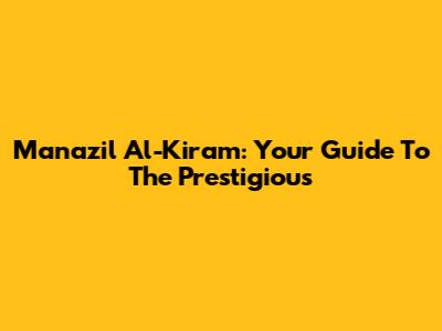 Manazil Al-Kiram: Your Guide To The Prestigious