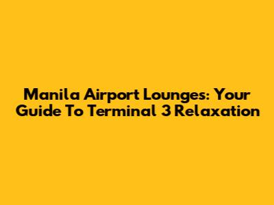 Manila Airport Lounges: Your Guide To Terminal 3 Relaxation