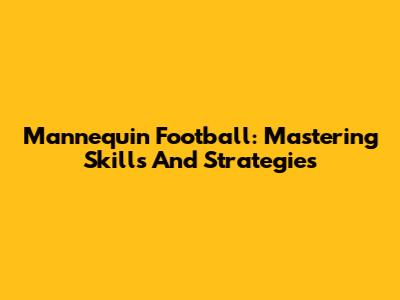 Mannequin Football: Mastering Skills And Strategies