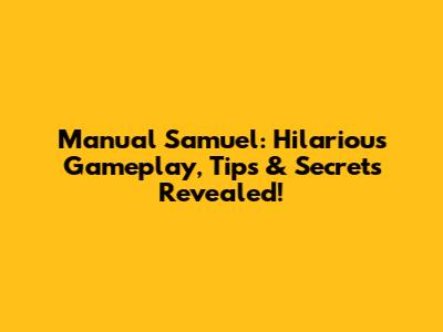 Manual Samuel: Hilarious Gameplay, Tips & Secrets Revealed!
