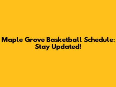 Maple Grove Basketball Schedule: Stay Updated!