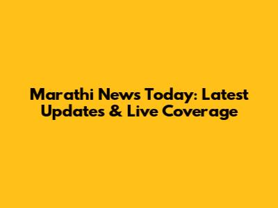 Marathi News Today: Latest Updates & Live Coverage