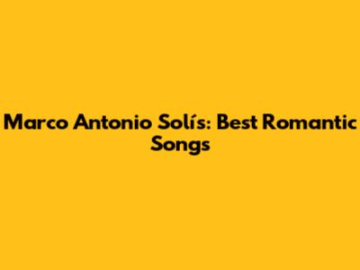 Marco Antonio Solís: Best Romantic Songs
