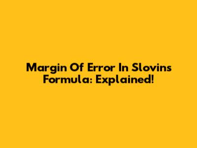 Margin Of Error In Slovin's Formula: Explained!