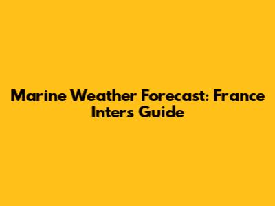 Marine Weather Forecast: France Inter's Guide