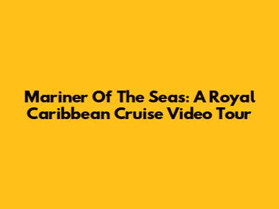Mariner Of The Seas: A Royal Caribbean Cruise Video Tour