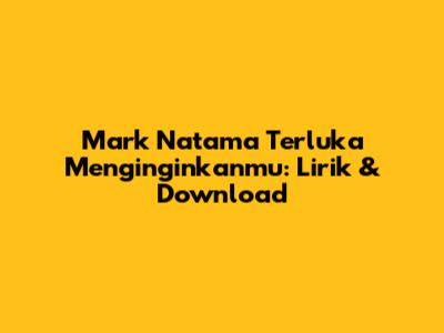 Mark Natama Terluka Menginginkanmu: Lirik & Download