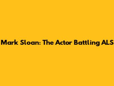 Mark Sloan: The Actor Battling ALS