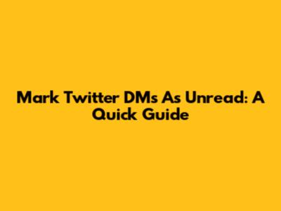 Mark Twitter DMs As Unread: A Quick Guide