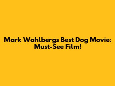 Mark Wahlberg's Best Dog Movie: Must-See Film!