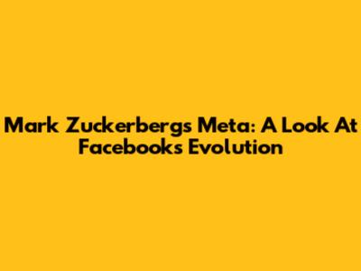 Mark Zuckerberg's Meta: A Look At Facebook's Evolution