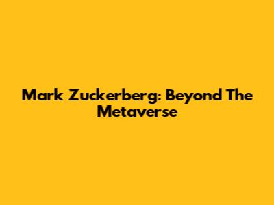 Mark Zuckerberg: Beyond The Metaverse
