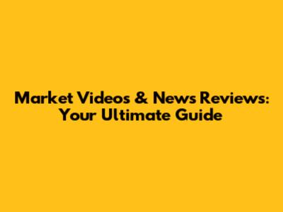 Market Videos & News Reviews: Your Ultimate Guide