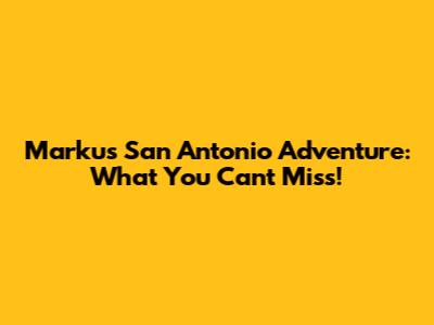Marku's San Antonio Adventure: What You Can't Miss!