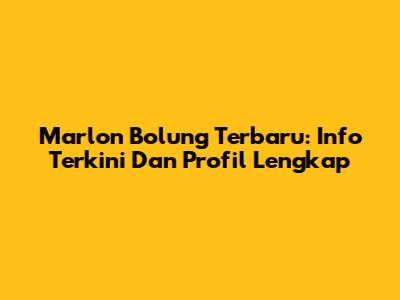 Marlon Bolung Terbaru: Info Terkini Dan Profil Lengkap