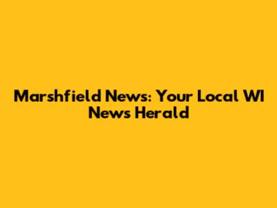 Marshfield News: Your Local WI News Herald