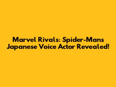 Marvel Rivals: Spider-Man's Japanese Voice Actor Revealed!