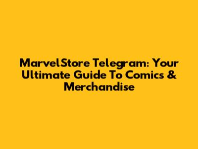 MarvelStore Telegram: Your Ultimate Guide To Comics & Merchandise