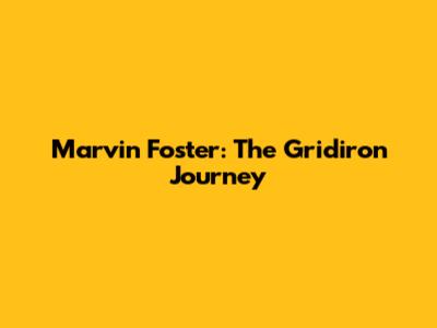 Marvin Foster: The Gridiron Journey