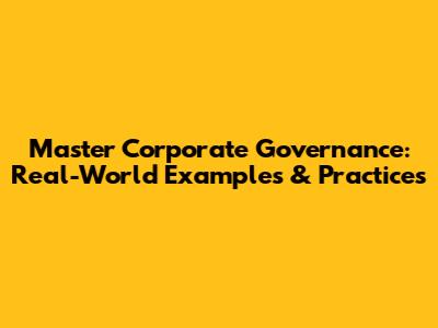Master Corporate Governance: Real-World Examples & Practices