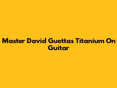 Master David Guetta's Titanium On Guitar