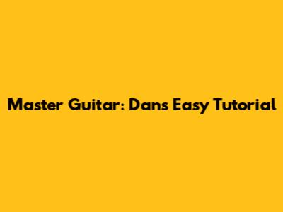 Master Guitar: Dan's Easy Tutorial