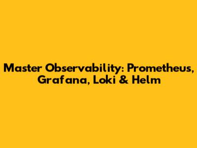 Master Observability: Prometheus, Grafana, Loki & Helm