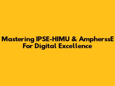 Mastering IPSE-HIMU & AmpherssE For Digital Excellence
