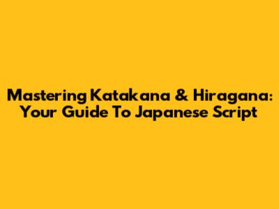 Mastering Katakana & Hiragana: Your Guide To Japanese Script