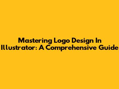 Mastering Logo Design In Illustrator: A Comprehensive Guide
