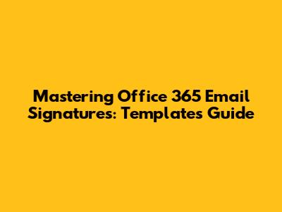 Mastering Office 365 Email Signatures: Templates Guide