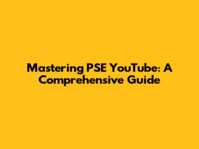 Mastering PSE YouTube: A Comprehensive Guide