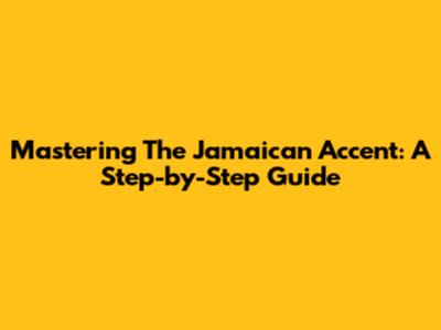 Mastering The Jamaican Accent: A Step-by-Step Guide