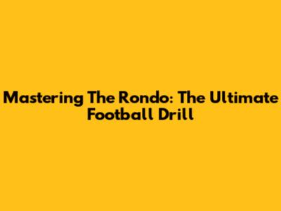 Mastering The Rondo: The Ultimate Football Drill
