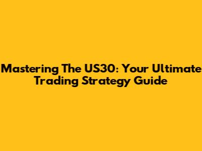 Mastering The US30: Your Ultimate Trading Strategy Guide