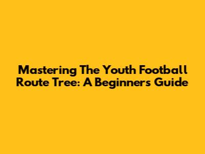 Mastering The Youth Football Route Tree: A Beginner's Guide