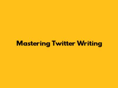 Mastering Twitter Writing
